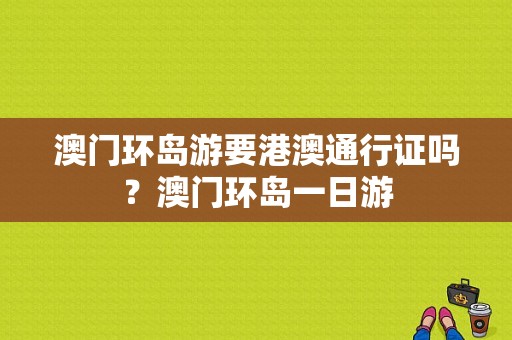 澳门环岛游要港澳通行证吗？澳门环岛一日游