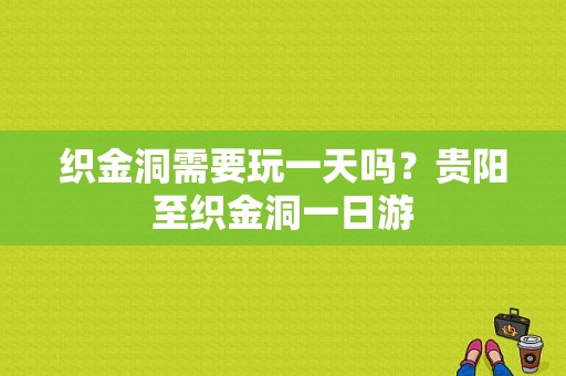 织金洞需要玩一天吗？贵阳至织金洞一日游