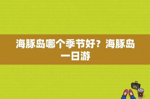 海豚岛哪个季节好？海豚岛一日游