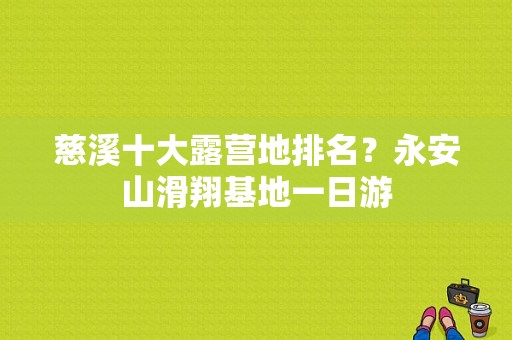 慈溪十大露营地排名？永安山滑翔基地一日游-图1