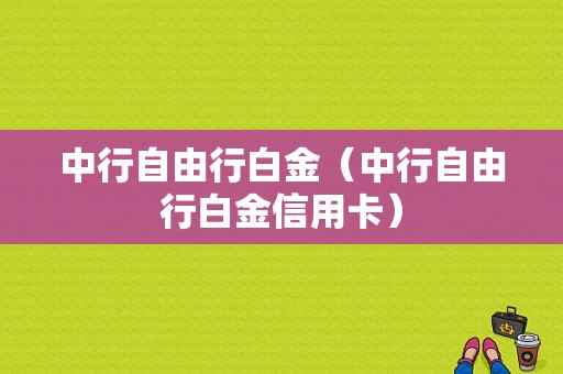 中行自由行白金（中行自由行白金信用卡）-图1