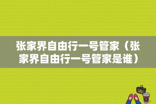 张家界自由行一号管家（张家界自由行一号管家是谁）