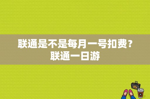 联通是不是每月一号扣费？联通一日游