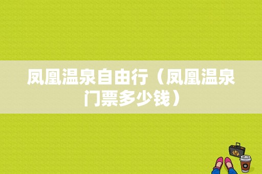 凤凰温泉自由行（凤凰温泉门票多少钱）